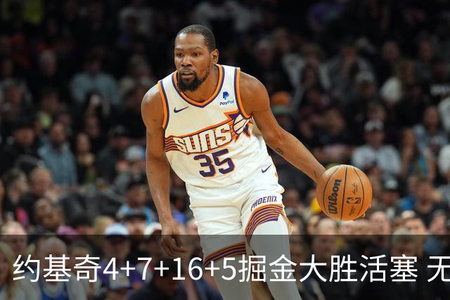 约基奇4+7+16+5掘金大胜活塞 无莫熊险胜太阳